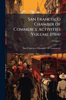 Paperback San Francisco Chamber of Commerce Activities Volume (1914); Volume 1 Book