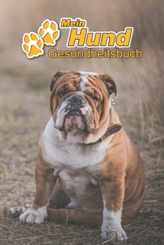 Mein Hund Gesundheitsbuch: Englische Bulldogge - 109 Seiten, 15cm x 23cm ca. A5 - Notizbuch zum Ausf�llen f�r Impfungen, Tierarztbesuche, Medikamentenverabreichung etc. f�r Hundebesitzer - Eintragbuch