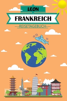 Leon Frankreich Reisetagebuch: Dein persönliches Kindertagebuch fürs Notieren und Sammeln der schönsten Erlebnisse in Frankreich | Geschenkidee für ... Malen und Spaß haben (German Edition)