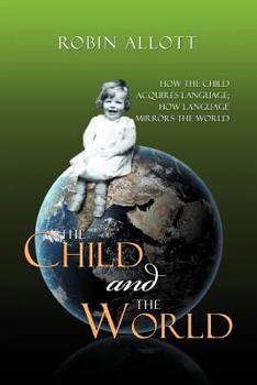 Paperback The Child and the World: How the child acquires language; How language mirrors the world Book