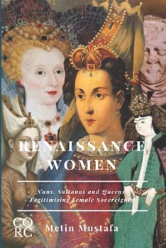 Paperback Renaissance Women: Nuns, Sultanas and Queens Legitimising Female Sovereignty Book