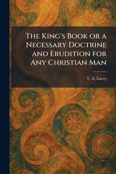 The King's Book or a Necessary Doctrine and Erudition for Any Christian Man