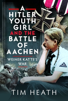 Hitler Youth Girl and the Battle of Aachen : Weiner Katte's War