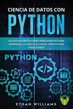 CIENCIA DE DATOS CON PYTHON: La Guía definitiva para principiantes para aprender la ciencia de datos con Python paso a paso (Spanish Edition)