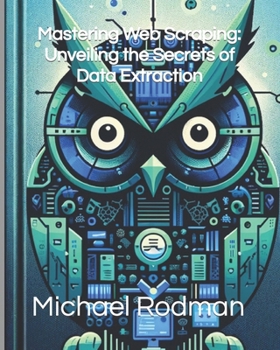 Paperback Mastering Web Scraping: Unveiling the Secrets of Data Extraction Book