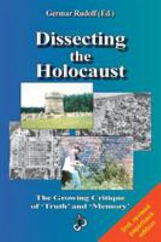 Dissecting the Holocaust: The Growing Critique of ©Truthª and ©Memory (Holocaust Handbooks Series, 1) - Book #1 of the Holocaust Handbook