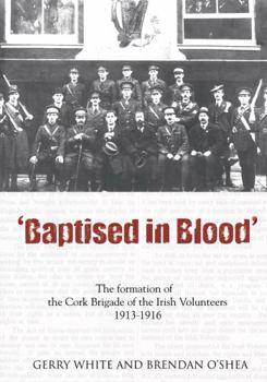 Paperback Baptised in Blood: The Formation of the Cork Brigade of Irish Volunteers 1913 - 1916 Book