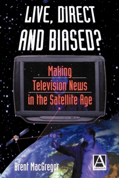 Paperback Live, Direct and Biased? Making Television News in the Satellite Age Book