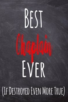 Best Chaplain Ever (If Destroyed Even More True): The perfect gift for the professional in your life - Funny 119 page lined journal!