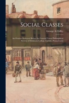 Paperback Social Classes: an Oration Delivered Before the General Union Philosophical Society of Dickinson College, Carlisle, Pennsylvania Book