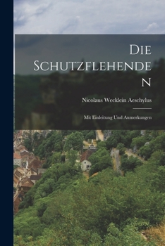 Die Schutzflehenden: Mit Einleitung und Anmerkungen