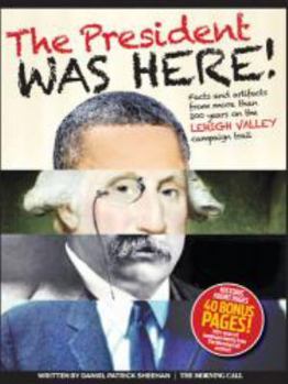 Paperback President Was Here! : Facts and Artifacts from More Than 200 Years on the Lehigh Valley Campaign Trail Book