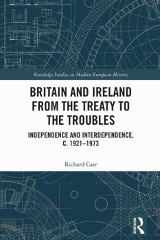 Hardcover Britain and Ireland from the Treaty to the Troubles: Independence and Interdependence, C. 1921-1973 Book