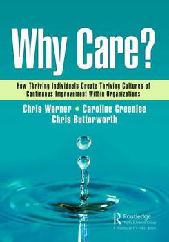 Paperback Why Care?: How Thriving Individuals Create Thriving Cultures of Continuous Improvement Within Organizations Book