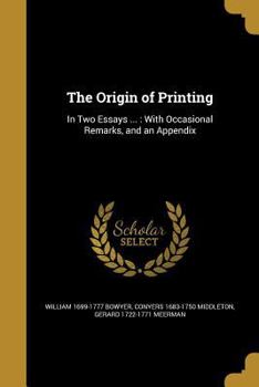 Paperback The Origin of Printing: In Two Essays ...: With Occasional Remarks, and an Appendix Book