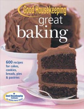 Paperback Good Housekeeping Great Baking: 600 Recipes for Cakes, Cookies, Breads, Pies and Pastries Book