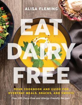 Paperback Eat Dairy Free: Your Essential Cookbook for Everyday Meals, Snacks, and Sweets Book