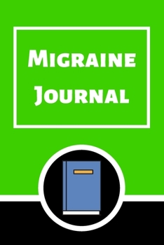Migraine Journal: Headache Book, Migraine Headache Log, Chronic Headache/Migraine Management. Record Severity, Duration, Triggers Symptoms & Notes
