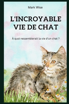 Paperback La Vie Incroyable Des Chats [French] Book