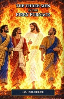The Three Men in the Fiery Furnace (Given for You— Lutheran Bible Stories for the Christian Home)