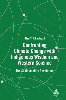 Hardcover Confronting Climate Change with Indigenous Wisdom and Western Science: The Sustainability Revolution Book