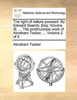 Paperback The Light of Nature Pursued. by Edward Search, Esq; Volume III. ... the Posthumous Work of Abraham Tucker, ... Volume 2 of 4 Book