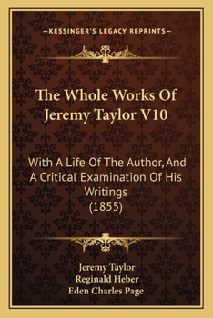 Paperback The Whole Works Of Jeremy Taylor V10: With A Life Of The Author, And A Critical Examination Of His Writings (1855) Book