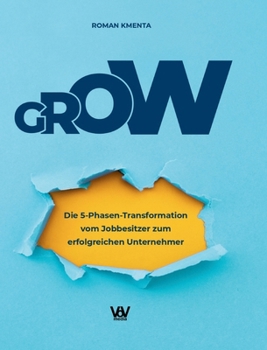 Grow: Die 5-Phasen-Transformation vom Jobbesitzer zum erfolgreichen Unternehmer (German Edition)