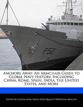Anchors Away : An Armchair Guide to Global Navy History, Including China, Rome, Spain, India, the United States, and More