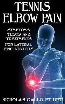 Paperback Tennis Elbow Pain: Symptoms, Tests, and Treatments for Lateral Epicondylitis Book