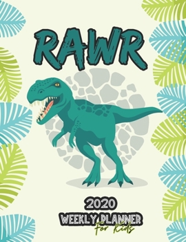 Rawr 2020 Weekly Planner for Kids: 54 Weeks Calendar Schedule Organizer with School Timetable for Grade School Students. Cute Dinosaur Trex Tyrannosaurus Cover