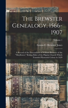 The Brewster Genealogy, 1566-1907; a Record of the Descendants of William Brewster of the Mayflower, Ruling Elder of the Pilgrim Church Which Founded