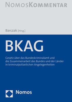 Bkag: Gesetz Uber Das Bundeskriminalamt Und Die Zusammenarbeit Des Bundes Und Der Lander in Kriminalpolizeilichen Angelegenh