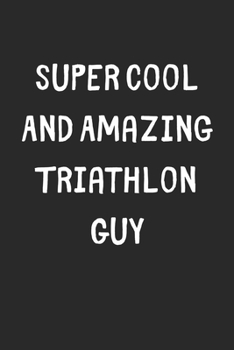 Paperback Super Cool And Amazing Triathlon Guy: Lined Journal, 120 Pages, 6 x 9, Funny Triathlon Gift Idea, Black Matte Finish (Super Cool And Amazing Triathlon Book