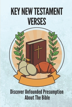 Paperback Key New Testament Verses: Discover Unfounded Presumption About The Bible: God'S Teachings Book