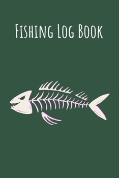 Fishing Log Book: 6x9 Fishing Books I Saltwater Fishing Journal I Notebook For A Fisherman To Record Fishing Trips I Fishing Book For Kids I Fishing Record Book