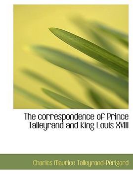 Paperback The Correspondence of Prince Talleyrand and King Louis XVIII Book