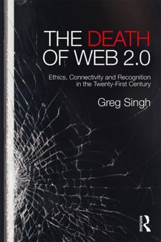 Paperback The Death of Web 2.0: Ethics, Connectivity and Recognition in the Twenty-First Century Book