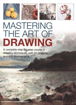 Hardcover Mastering the Art of Drawing: A Complete Step-By-Step Course in Drawing Techniques, with 25 Projects and 800 Photographs Book