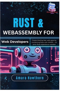 Rust & WebAssembly for Web Developers: Create blazing-fast web apps by combining Rust with WASM – no prior Rust experience needed