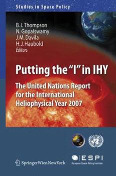 Putting the "I" in Ihy: The United Nations Report for the International Heliophysical Year 2007 - Book #3 of the Studies in Space Policy