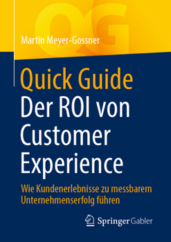 Paperback Quick Guide Der Roi Von Customer Experience: Wie Kundenerlebnisse Zu Messbarem Unternehmenserfolg Führen [German] Book