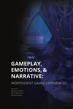 Paperback Gameplay, Emotions and Narrative: Independent Games Experienced Book