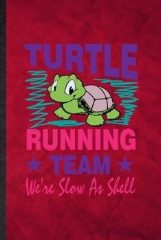 Turtle Running Team We're Slow as Shell: Funny Blank Lined Green Turtle Owner Vet Notebook/ Journal, Graduation Appreciation Gratitude Thank You Souvenir Gag Gift, Fashionable Graphic 110 Pages