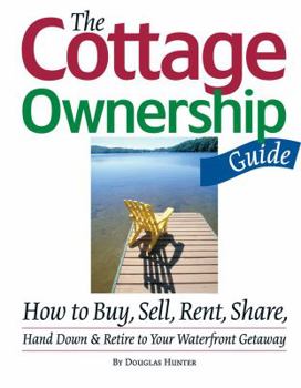 Hardcover The Cottage Ownership Guide: How to Buy, Sell, Rent, Share, Hand Down & Retire to Your Waterfront Getaway Book