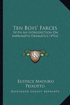 Paperback Ten Boys' Farces: With An Introduction On Impromptu Dramatics (1916) Book