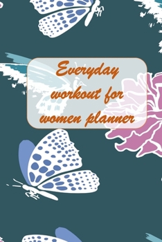 Everyday workout for women planner: A 100 Day Food + workout planner: Gift for Women, Meal Planner + Exercise Journal for Weight Loss & Diet Plans