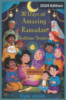 30 Days of Amazing Ramadan Bedtime Stories for kids 6-12: A Collection of Thirty stories and Tales to Celebrate the Holy night Together with cool pict