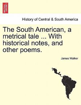 Paperback The South American, a Metrical Tale ... with Historical Notes, and Other Poems. Book
