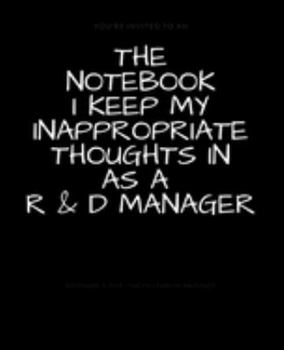 Paperback The Notebook I Keep My Inappropriate Thoughts In As A R & D Manager: BLANK - JOURNAL - NOTEBOOK - COLLEGE RULE LINED - 7.5" X 9.25" -150 pages: Funny Book